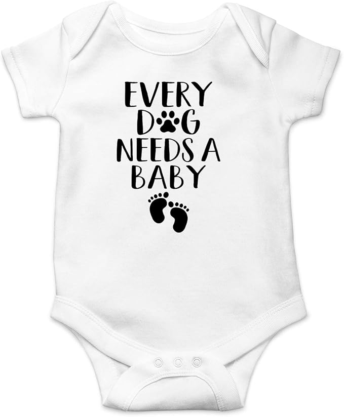 Every Dog Needs a Baby - Funny Baby Essentials Bodysuit - Baby Boy Clothes Newborn Girl Outfits