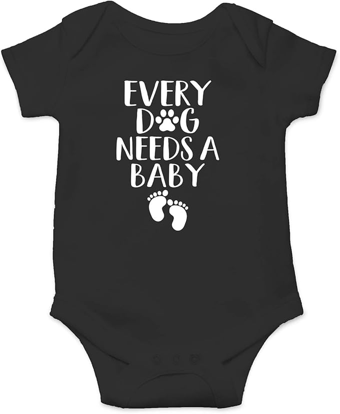 Every Dog Needs a Baby - Funny Baby Essentials Bodysuit - Baby Boy Clothes Newborn Girl Outfits